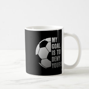 Goalie My Goal Is To Deny Yours Soccer Goalkeeper  Coffee Mug