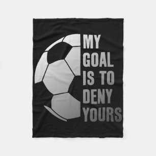 Goalie My Goal Is To Deny Yours Soccer Goalkeeper  Fleece Blanket