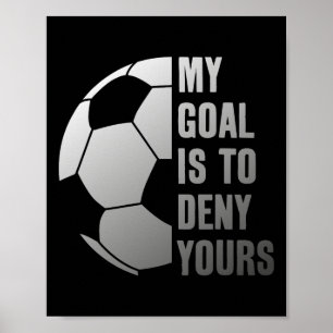 Goalie My Goal Is To Deny Yours Soccer Goalkeeper Poster