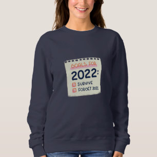 Goals for 2022: Survive, Forget 2021 Sweatshirt