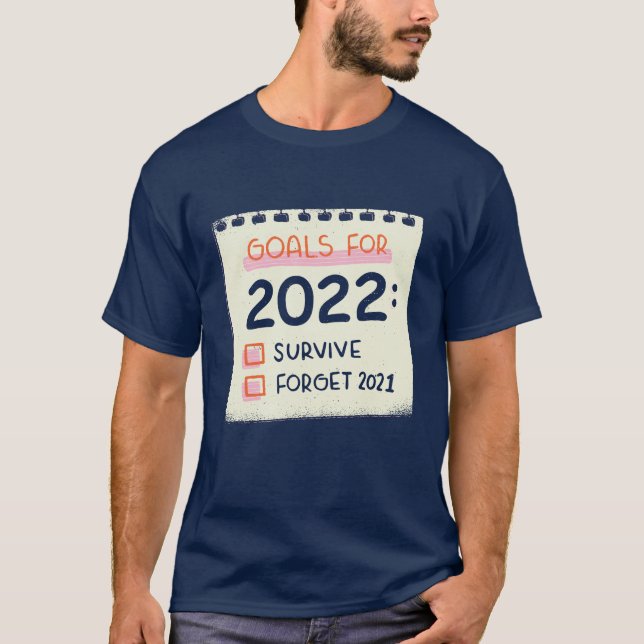 Goals for 2022: Survive, Forget 2021 T-Shirt (Front)