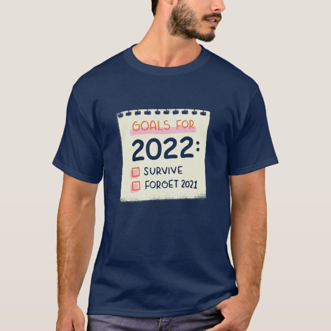 Goals for 2022: Survive, Forget 2021 T-Shirt (Front)