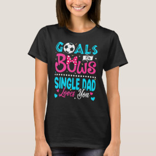 Goals Or Bows Single Dad Loves You Gender Reveal T-Shirt