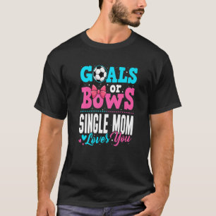 Goals Or Bows Single Mum Loves You Gender Reveal P T-Shirt