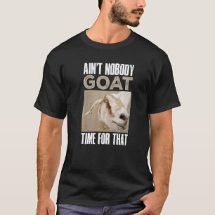 Goat Farmer Ain'T Nobody Goat Time For That T-Shirt