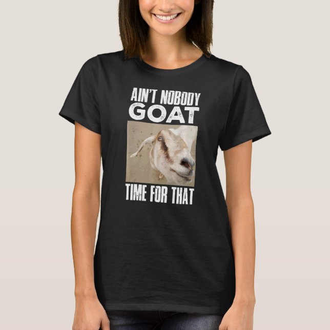 Goat Farmer Ain'T Nobody Goat Time For That   T-Shirt (Front)