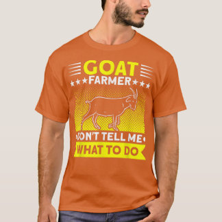 Goat Farmer Don't Tell Me What To Do Farmer Goat F T-Shirt