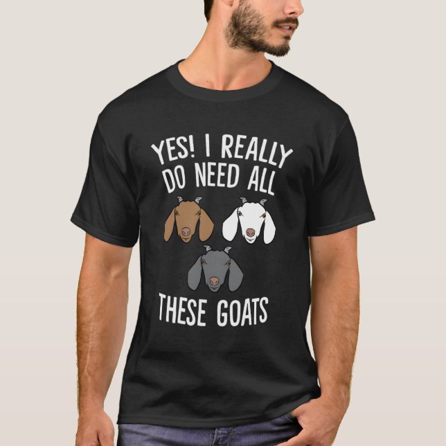 Goat Farmer Yes I Really Do Need All These Goats T-Shirt (Front)