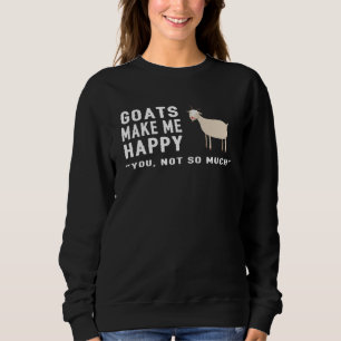 Goat Goats Make Me Happy You Not So Much  Farmer F Sweatshirt