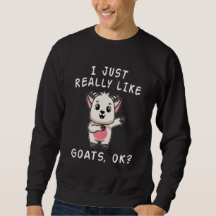 Goat I Just Really Like Goats OK Cute Goat Sweatshirt