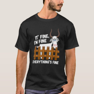 Goat Its Fine Im Fine Everything Is Fine T-Shirt