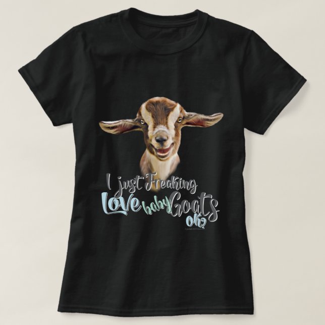 GOAT LOVER  | I Just Freaking LOVE Baby Goats OK T-Shirt (Design Front)