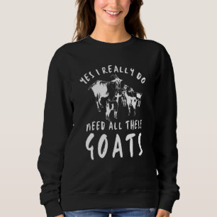 Goat Quote Yes I Really Do Need All These Goats  5 Sweatshirt