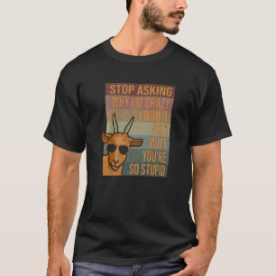 Goat Stop Asking Why I'm Crazy T-Shirt