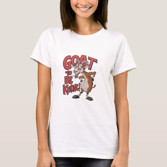 Goat To Be Kidding T-Shirt (Front)