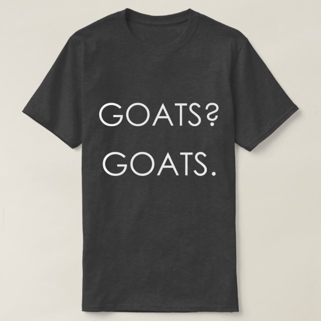 GOATS? GOATS. | by TotallyGoatally™ T-Shirt (Design Front)
