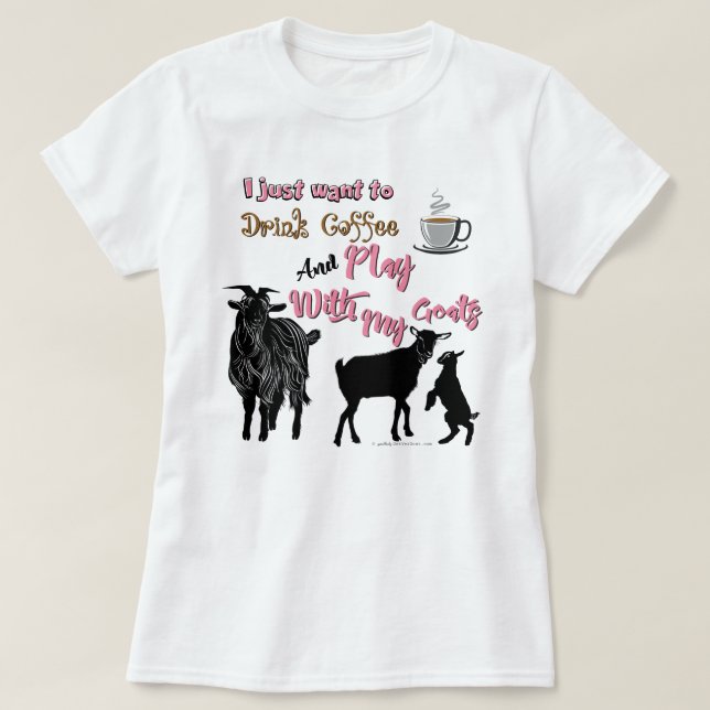 GOATS | Want to Drink Coffee & Play with Goats T-Shirt (Design Front)