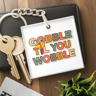 Gobble Gobble Till You Wobble Funny Thanksgiving Key Ring