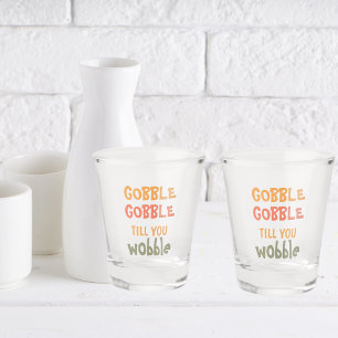 Gobble Gobble Till You Wobble   Thanksgiving  Shot Glass