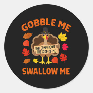 Gobble Me Swallow Me Drip Gravy Down The Side Of M Classic Round Sticker
