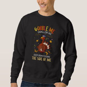Gobble Me Swallow Me Drip Gravy Down The Side Of M Sweatshirt