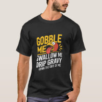 Gobble Me Swallow Me Drip Gravy Down The Side Of M
