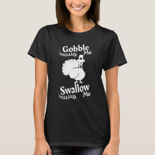 Gobble Me Swallow Me Drip Gravy Down The Side Of M T-Shirt