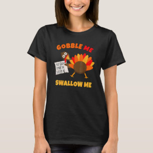 Gobble Me Swallow Me Drip Gravy Down The Side Of M T-Shirt