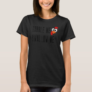Gobble Me Swallow Me Drip Gravy Down The Side Of M T-Shirt