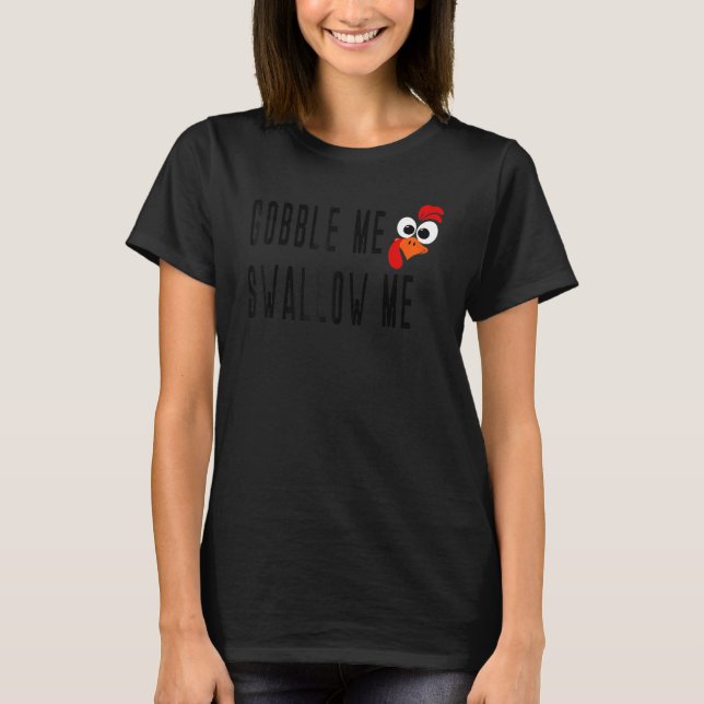 Gobble Me Swallow Me Drip Gravy Down The Side Of M T-Shirt (Front)
