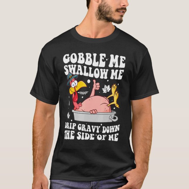 Gobble Me Swallow Me Drip Gravy Down The Side Of M T-Shirt (Front)