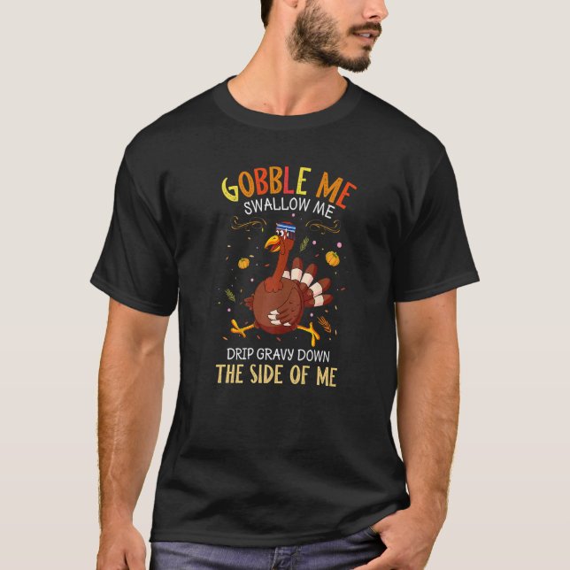 Gobble Me Swallow Me Drip Gravy Down The Side Of M T-Shirt (Front)