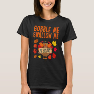 Gobble Me Swallow Me Drip Gravy Down The Side Of M T-Shirt