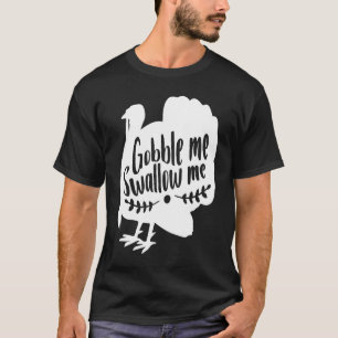Gobble Me Swallow Me  Thanksgiving Day Turkey T-Shirt