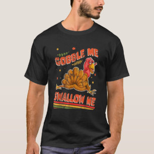 Gobble Me Swallow Me Thanksgiving Turkey 3 T-Shirt