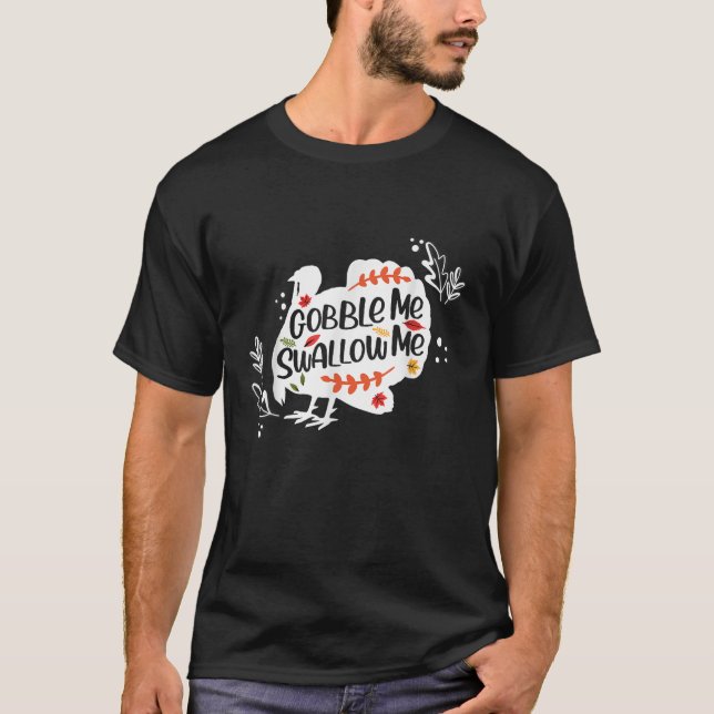 Gobble Me Swallow Turkey Thanksgiving Gobble Me Sw T-Shirt (Front)