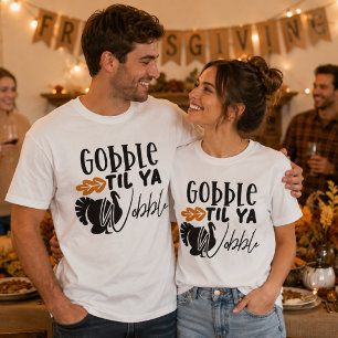 Gobble Til Ya Wobble, Funny Friendsgiving T-Shirt