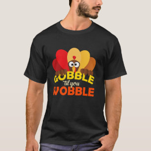 Gobble Til You Wobble Funny Thanksgiving Day Gift T-Shirt