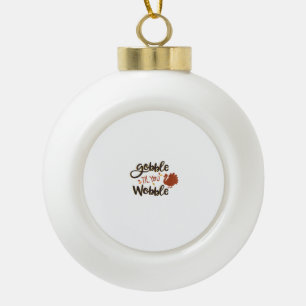 Gobble til you Wobble Funny Thanksgiving Day Turke Ceramic Ball Christmas Ornament