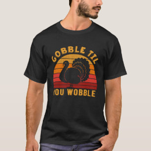 Gobble til you wobble Funny Turkey Thanksgiving Da T-Shirt