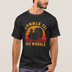 Gobble til you wobble Funny Turkey Thanksgiving Da T-Shirt