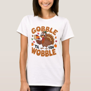 Gobble ‘Til You Wobble, Funny Turkey Thanksgiving T-Shirt