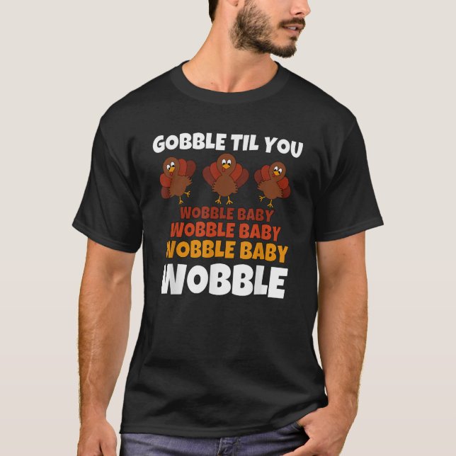 GOBBLE TIL YOU WOBBLE Happy Thanksgiving Day Funny T-Shirt (Front)