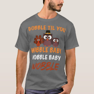GOBBLE TIL YOU WOBBLE Happy Thanksgiving Day Funny T-Shirt