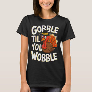 Gobble Til You Wobble Shirt Gobble Gobble Thanksgi