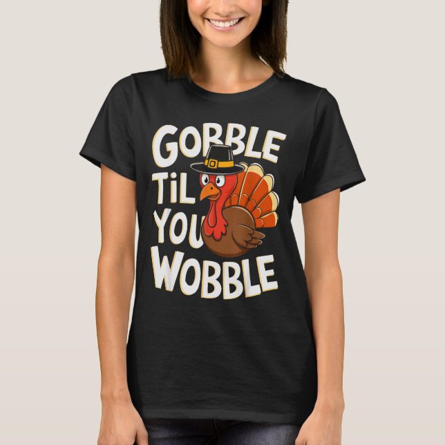 Gobble Til You Wobble Shirt Gobble Gobble Thanksgi (Front)
