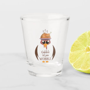 Gobble Til You Wobble Shot Glass