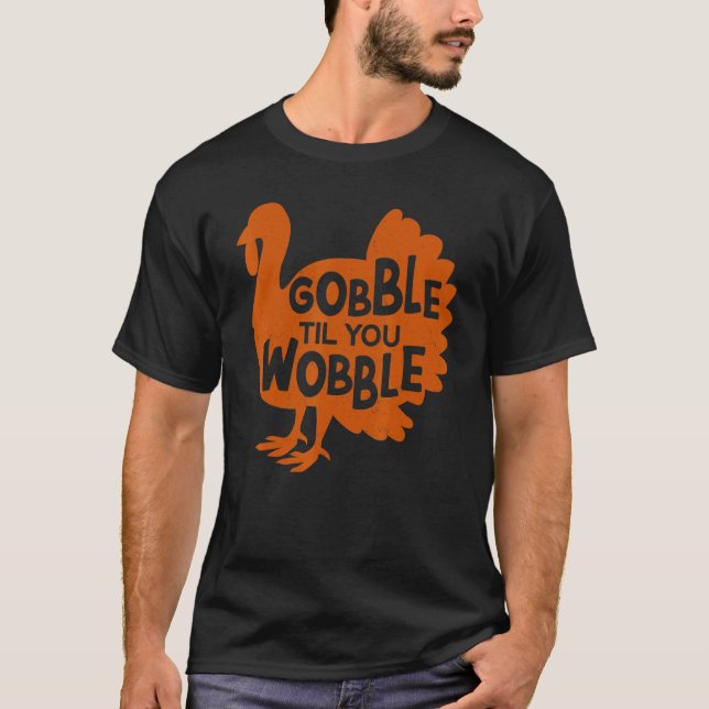 Gobble Til You Wobble Thanks Giving  Thanksgiving T-Shirt (Front)