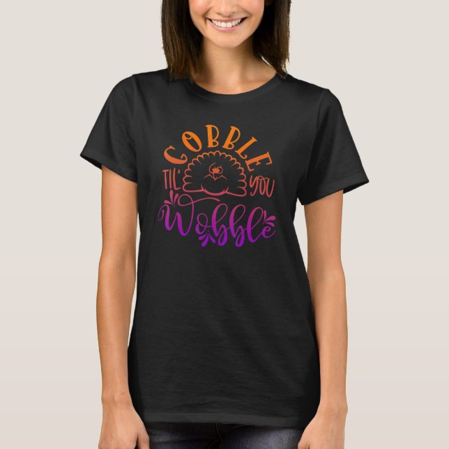 Gobble Til You Wobble  Thanksgiving Day 5 T-Shirt (Front)