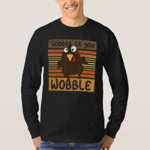 Gobble Til You Wobble Thanksgiving Day 6 T-Shirt